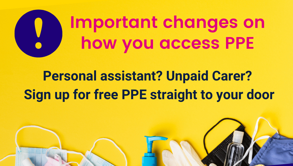Important changes on how you can access PPE. Personal assistant? Unpaid Carer? Sign up for free PPE straight to your door
